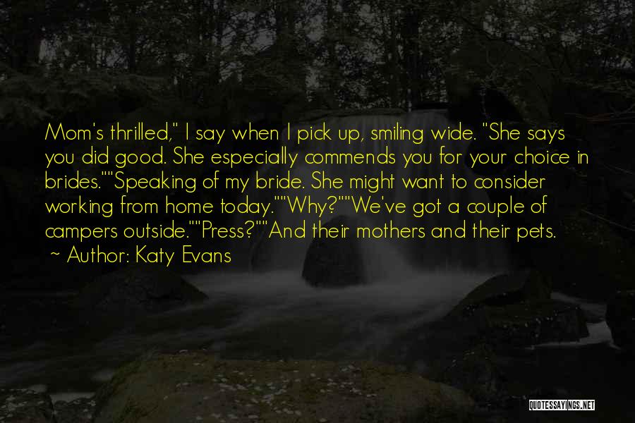 Katy Evans Quotes: Mom's Thrilled, I Say When I Pick Up, Smiling Wide. She Says You Did Good. She Especially Commends You For