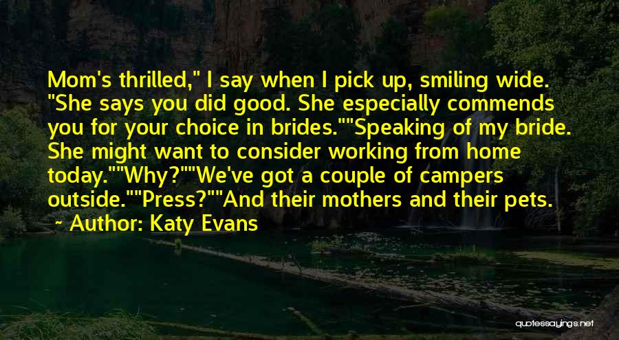 Katy Evans Quotes: Mom's Thrilled, I Say When I Pick Up, Smiling Wide. She Says You Did Good. She Especially Commends You For