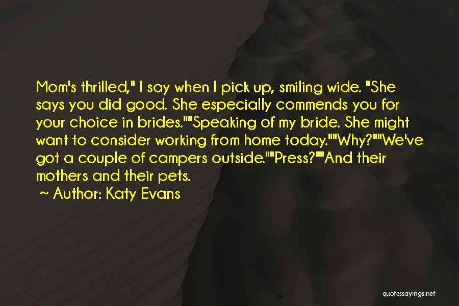 Katy Evans Quotes: Mom's Thrilled, I Say When I Pick Up, Smiling Wide. She Says You Did Good. She Especially Commends You For