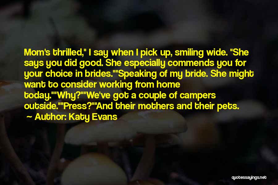 Katy Evans Quotes: Mom's Thrilled, I Say When I Pick Up, Smiling Wide. She Says You Did Good. She Especially Commends You For