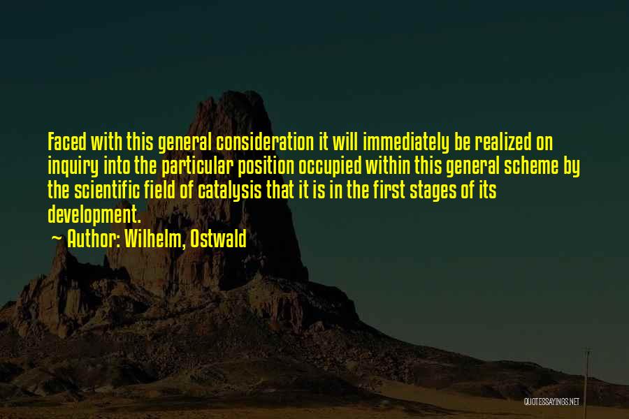 Wilhelm, Ostwald Quotes: Faced With This General Consideration It Will Immediately Be Realized On Inquiry Into The Particular Position Occupied Within This General