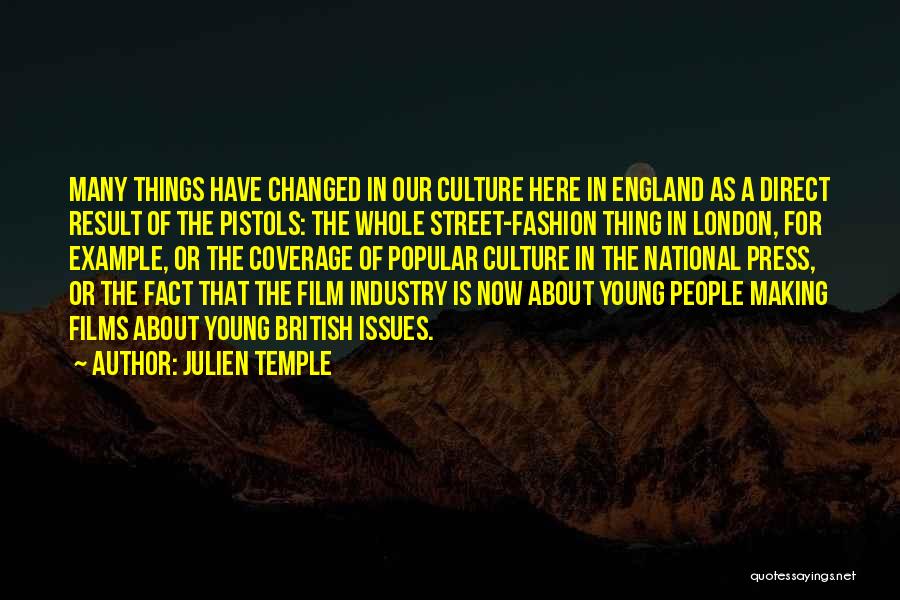 Julien Temple Quotes: Many Things Have Changed In Our Culture Here In England As A Direct Result Of The Pistols: The Whole Street-fashion