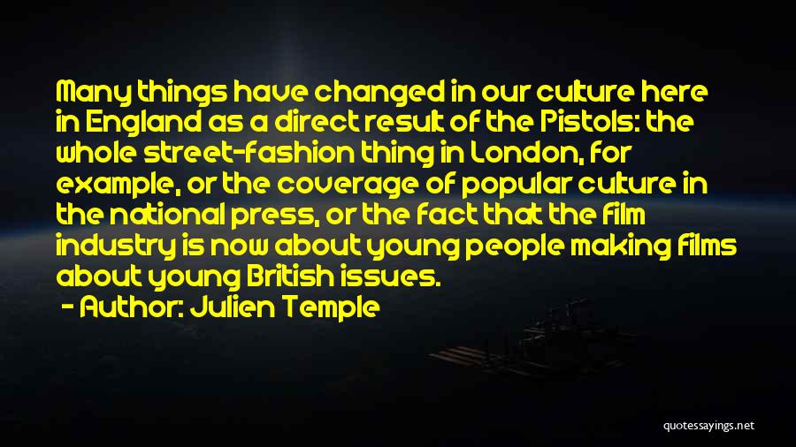 Julien Temple Quotes: Many Things Have Changed In Our Culture Here In England As A Direct Result Of The Pistols: The Whole Street-fashion