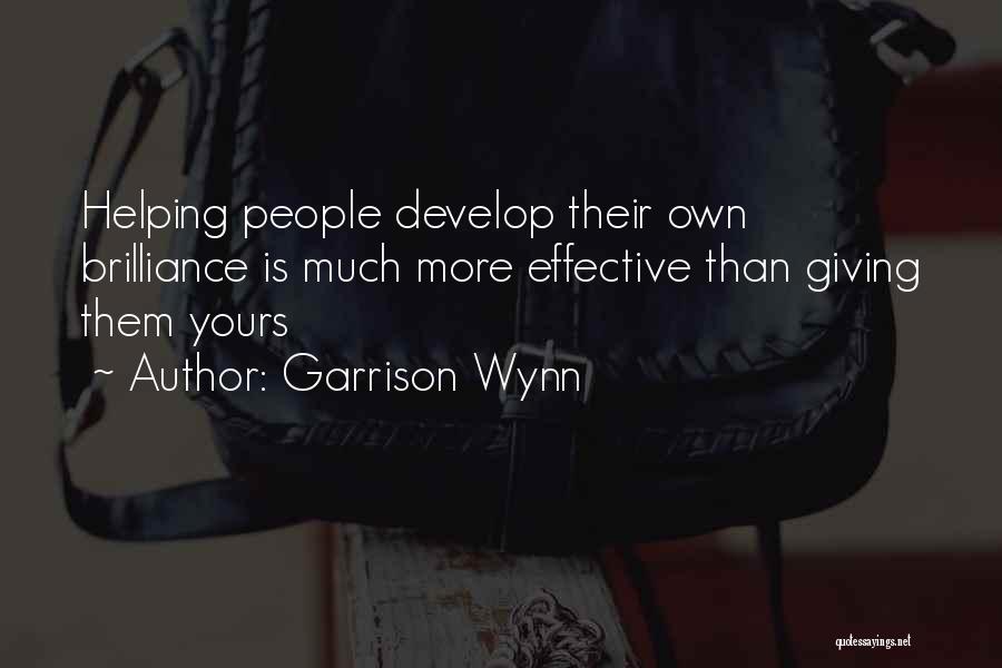 Garrison Wynn Quotes: Helping People Develop Their Own Brilliance Is Much More Effective Than Giving Them Yours