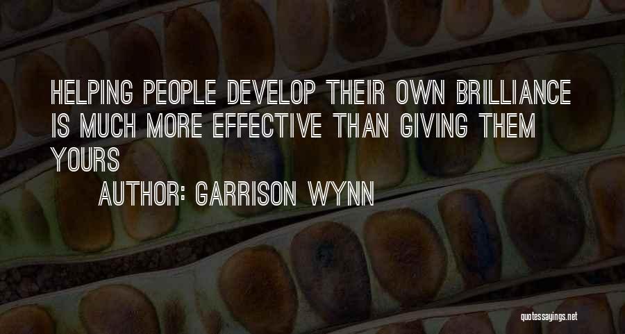 Garrison Wynn Quotes: Helping People Develop Their Own Brilliance Is Much More Effective Than Giving Them Yours