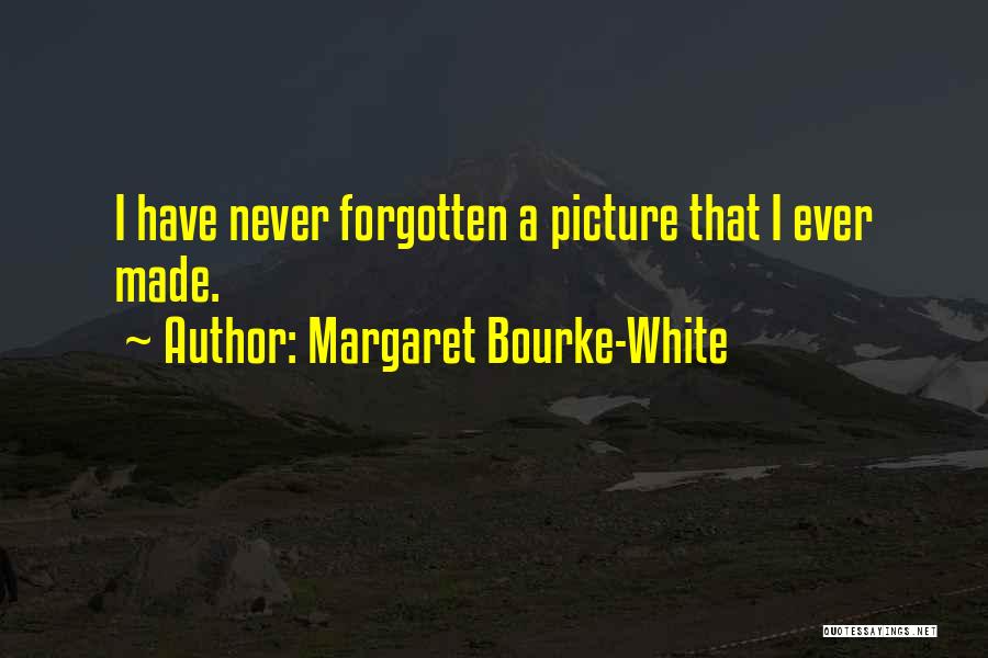 Margaret Bourke-White Quotes: I Have Never Forgotten A Picture That I Ever Made.