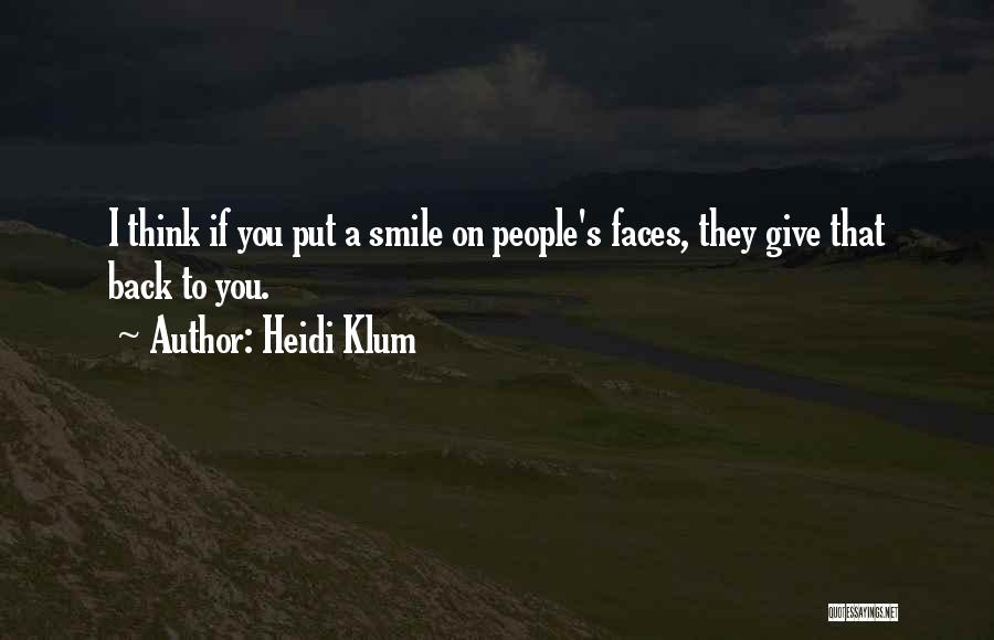 Heidi Klum Quotes: I Think If You Put A Smile On People's Faces, They Give That Back To You.