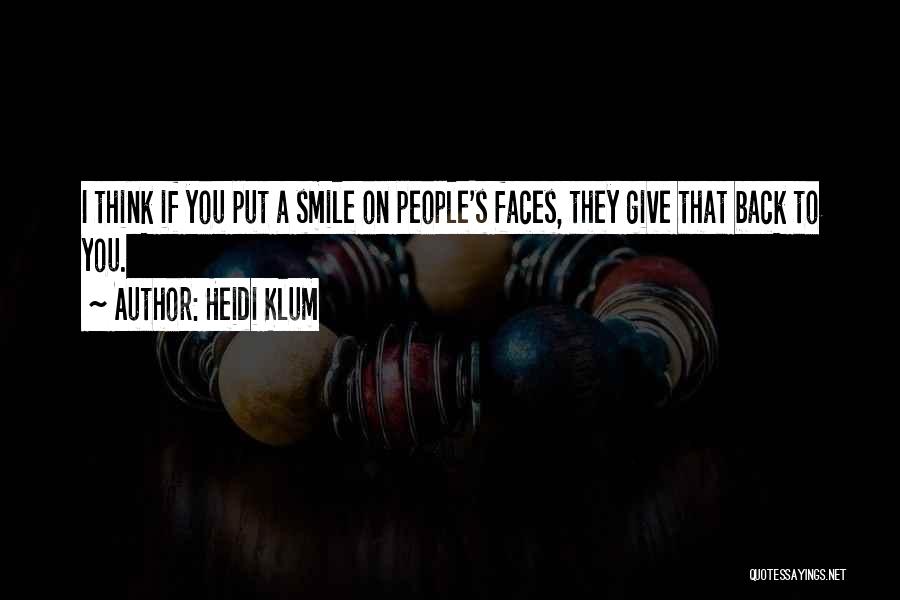 Heidi Klum Quotes: I Think If You Put A Smile On People's Faces, They Give That Back To You.