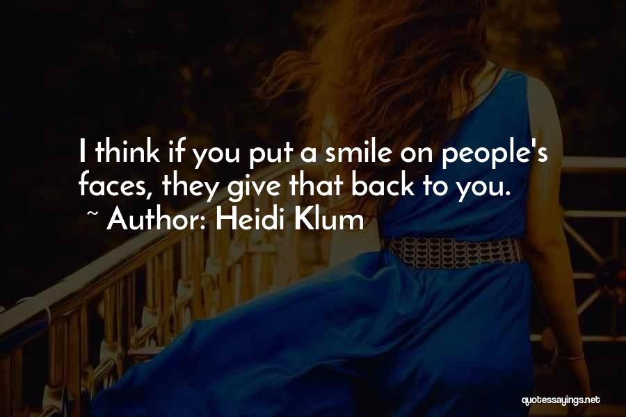 Heidi Klum Quotes: I Think If You Put A Smile On People's Faces, They Give That Back To You.