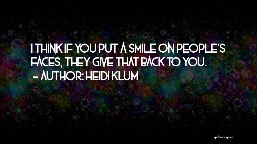 Heidi Klum Quotes: I Think If You Put A Smile On People's Faces, They Give That Back To You.