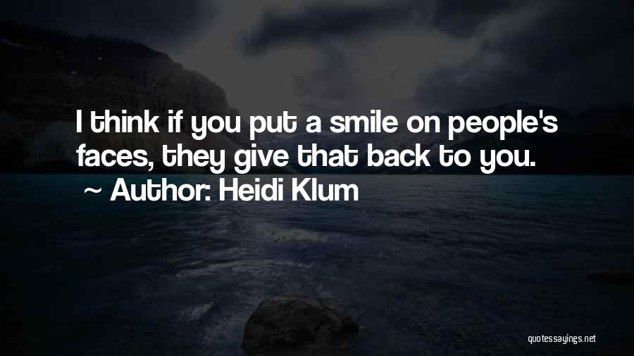 Heidi Klum Quotes: I Think If You Put A Smile On People's Faces, They Give That Back To You.
