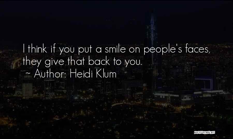 Heidi Klum Quotes: I Think If You Put A Smile On People's Faces, They Give That Back To You.