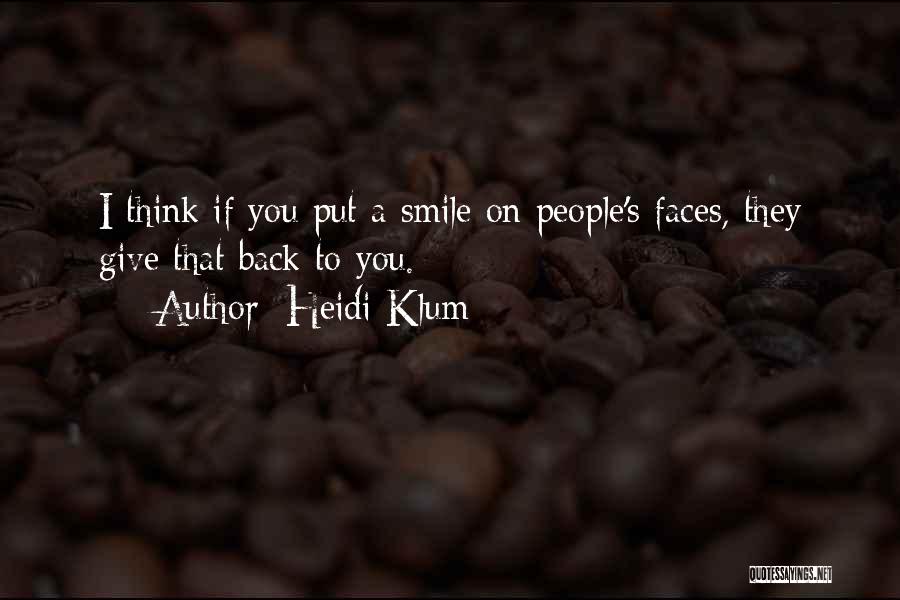 Heidi Klum Quotes: I Think If You Put A Smile On People's Faces, They Give That Back To You.