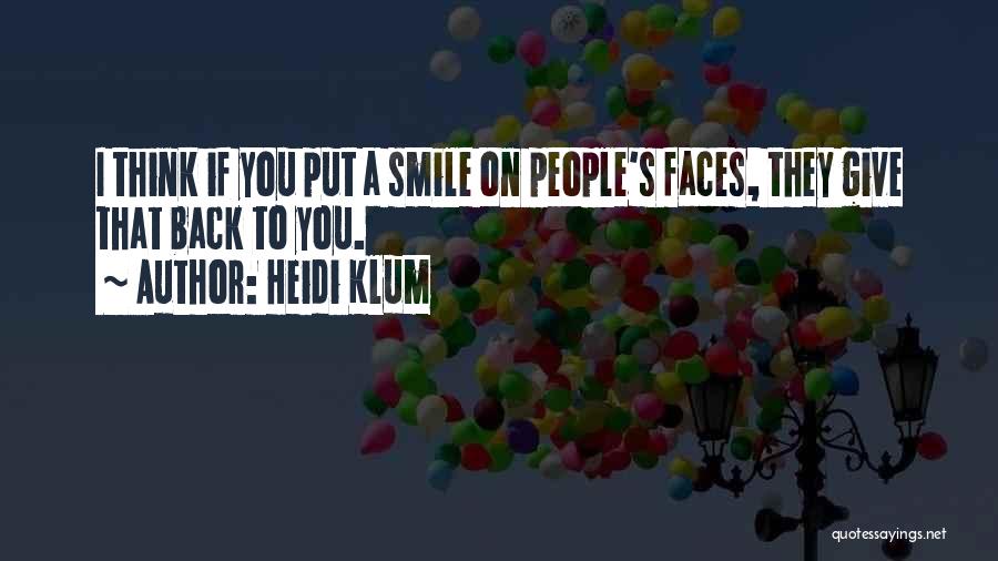 Heidi Klum Quotes: I Think If You Put A Smile On People's Faces, They Give That Back To You.