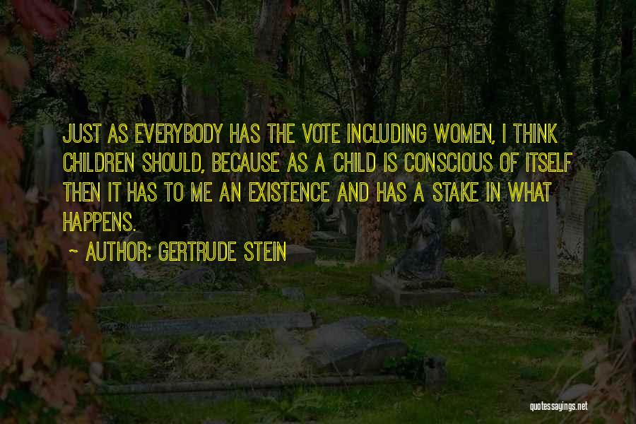 Gertrude Stein Quotes: Just As Everybody Has The Vote Including Women, I Think Children Should, Because As A Child Is Conscious Of Itself
