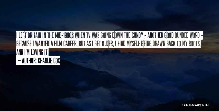 Charlie Cox Quotes: I Left Britain In The Mid-1990s When Tv Was Going Down The Cundy - Another Good Dundee Word - Because