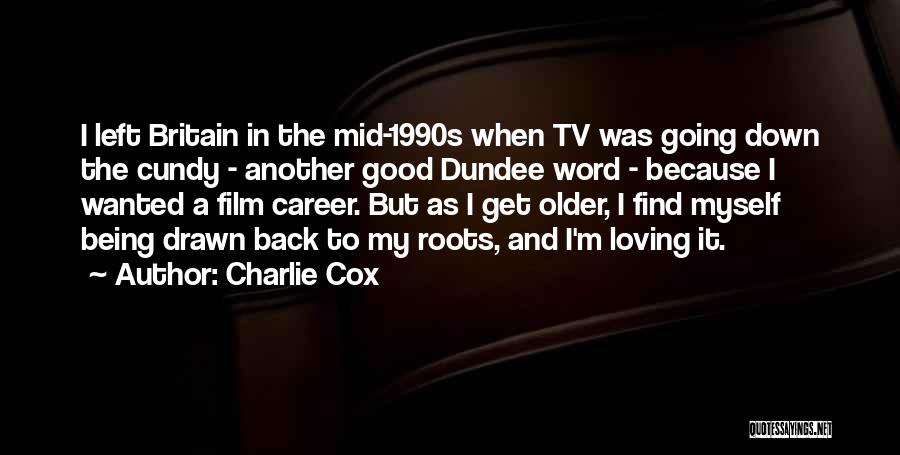 Charlie Cox Quotes: I Left Britain In The Mid-1990s When Tv Was Going Down The Cundy - Another Good Dundee Word - Because