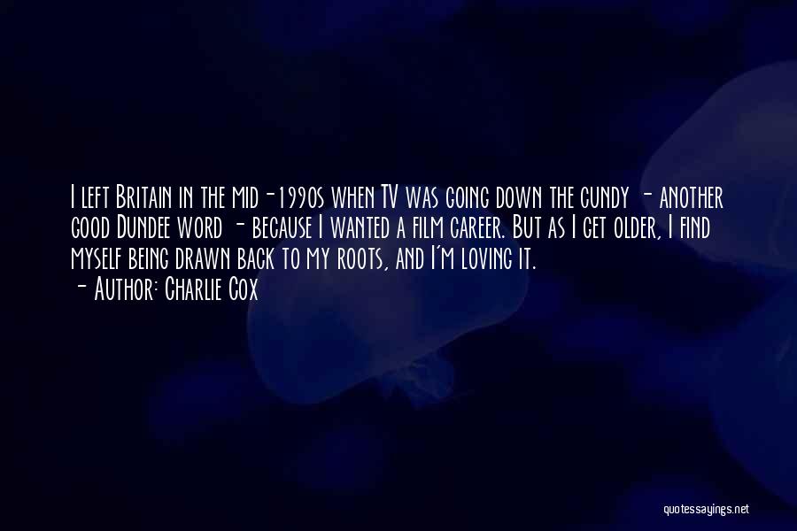 Charlie Cox Quotes: I Left Britain In The Mid-1990s When Tv Was Going Down The Cundy - Another Good Dundee Word - Because