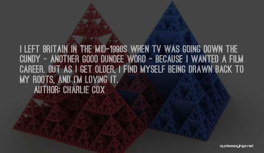 Charlie Cox Quotes: I Left Britain In The Mid-1990s When Tv Was Going Down The Cundy - Another Good Dundee Word - Because