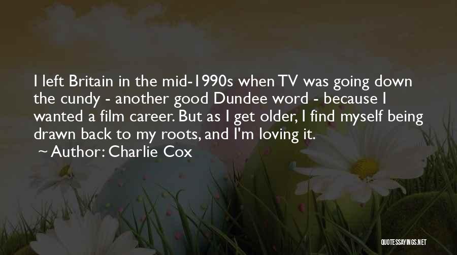 Charlie Cox Quotes: I Left Britain In The Mid-1990s When Tv Was Going Down The Cundy - Another Good Dundee Word - Because