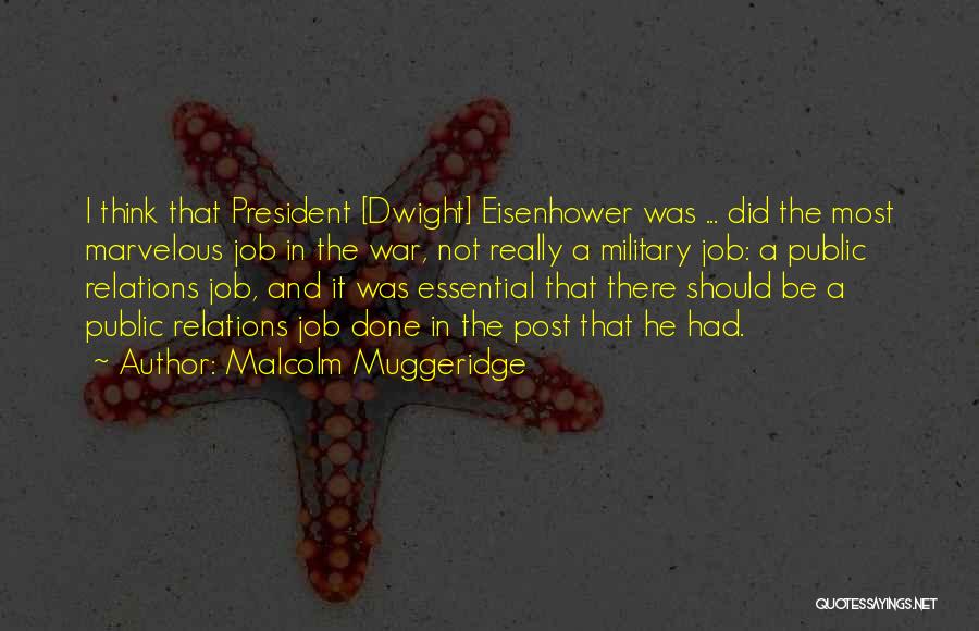 Malcolm Muggeridge Quotes: I Think That President [dwight] Eisenhower Was ... Did The Most Marvelous Job In The War, Not Really A Military