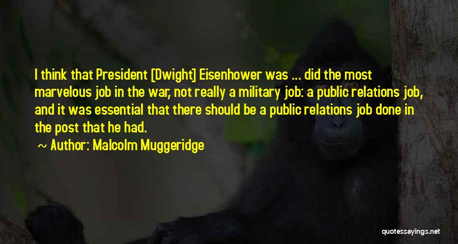 Malcolm Muggeridge Quotes: I Think That President [dwight] Eisenhower Was ... Did The Most Marvelous Job In The War, Not Really A Military