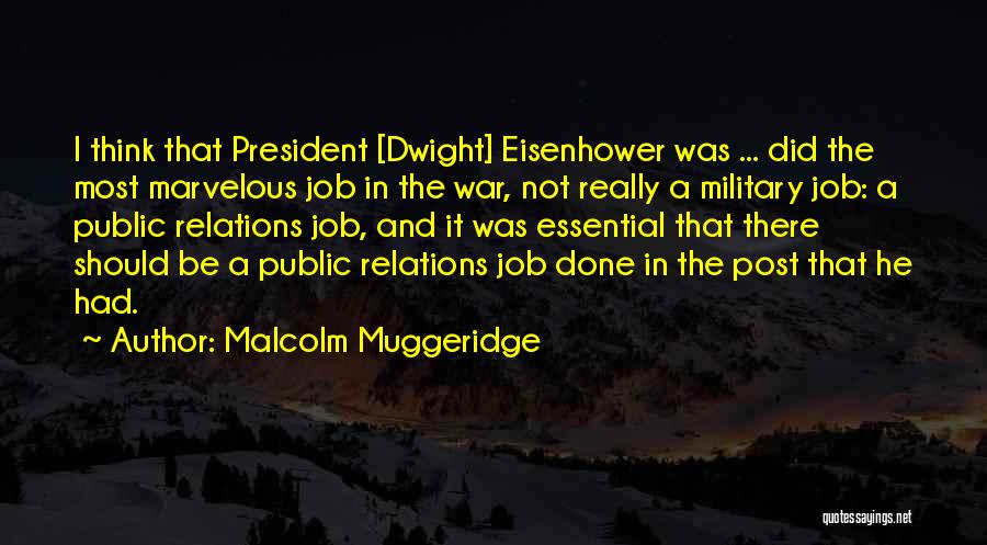 Malcolm Muggeridge Quotes: I Think That President [dwight] Eisenhower Was ... Did The Most Marvelous Job In The War, Not Really A Military