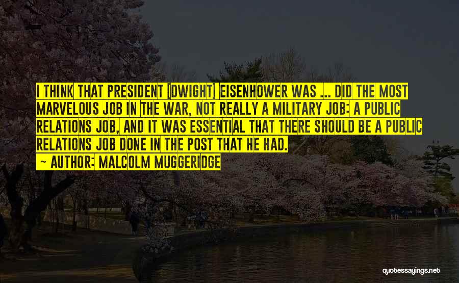 Malcolm Muggeridge Quotes: I Think That President [dwight] Eisenhower Was ... Did The Most Marvelous Job In The War, Not Really A Military