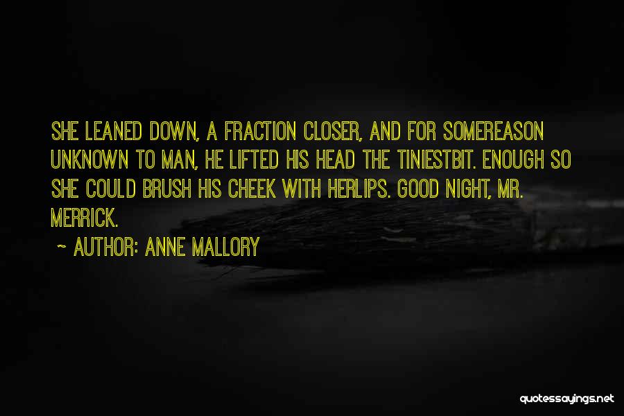 Anne Mallory Quotes: She Leaned Down, A Fraction Closer, And For Somereason Unknown To Man, He Lifted His Head The Tiniestbit. Enough So