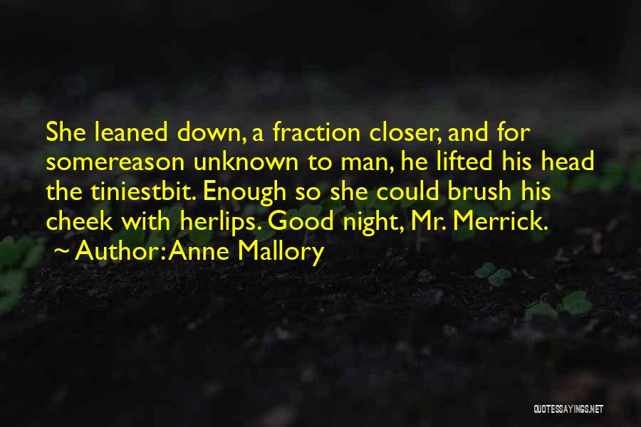 Anne Mallory Quotes: She Leaned Down, A Fraction Closer, And For Somereason Unknown To Man, He Lifted His Head The Tiniestbit. Enough So