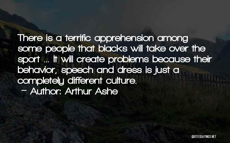 Arthur Ashe Quotes: There Is A Terrific Apprehension Among Some People That Blacks Will Take Over The Sport ... It Will Create Problems