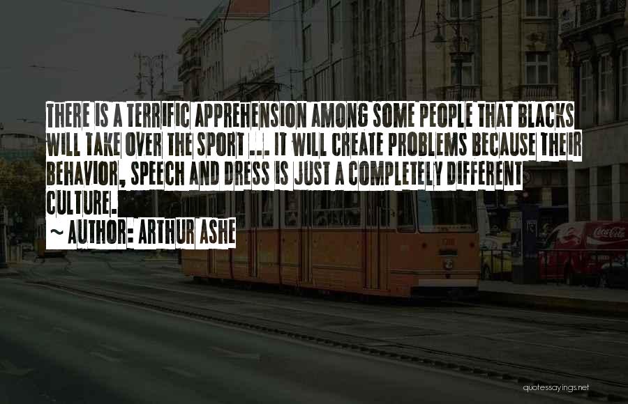 Arthur Ashe Quotes: There Is A Terrific Apprehension Among Some People That Blacks Will Take Over The Sport ... It Will Create Problems