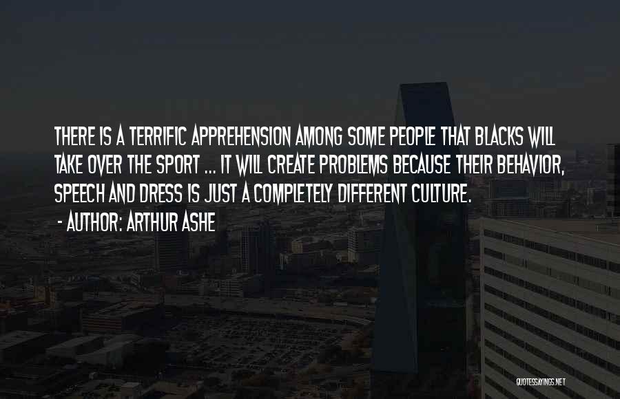 Arthur Ashe Quotes: There Is A Terrific Apprehension Among Some People That Blacks Will Take Over The Sport ... It Will Create Problems