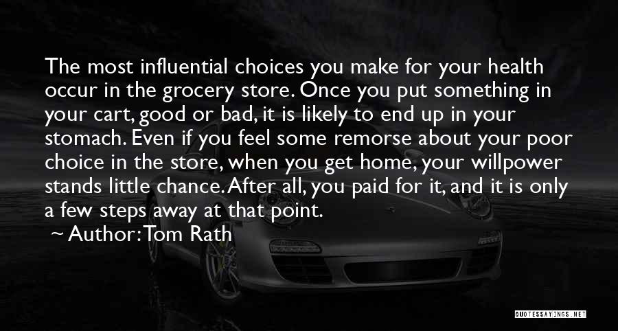 Tom Rath Quotes: The Most Influential Choices You Make For Your Health Occur In The Grocery Store. Once You Put Something In Your