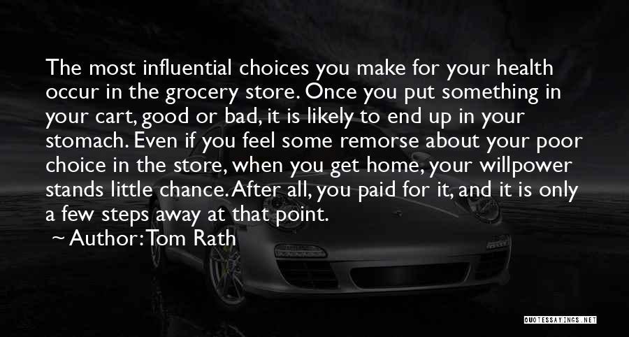 Tom Rath Quotes: The Most Influential Choices You Make For Your Health Occur In The Grocery Store. Once You Put Something In Your