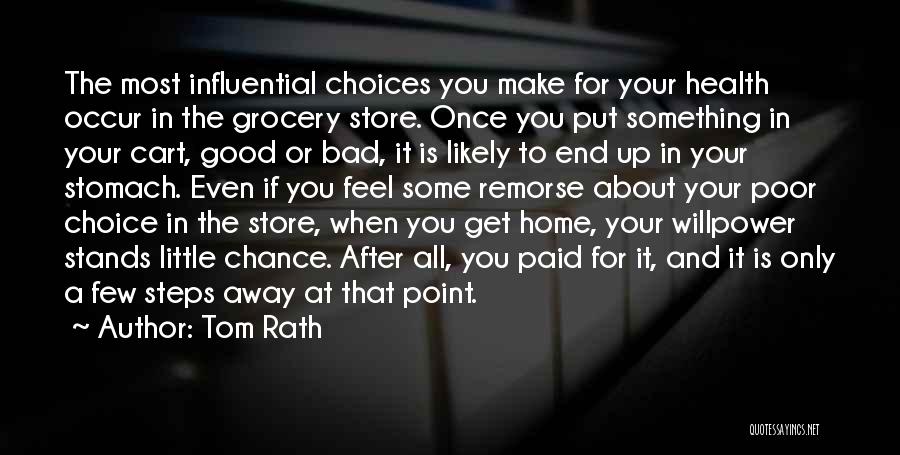 Tom Rath Quotes: The Most Influential Choices You Make For Your Health Occur In The Grocery Store. Once You Put Something In Your