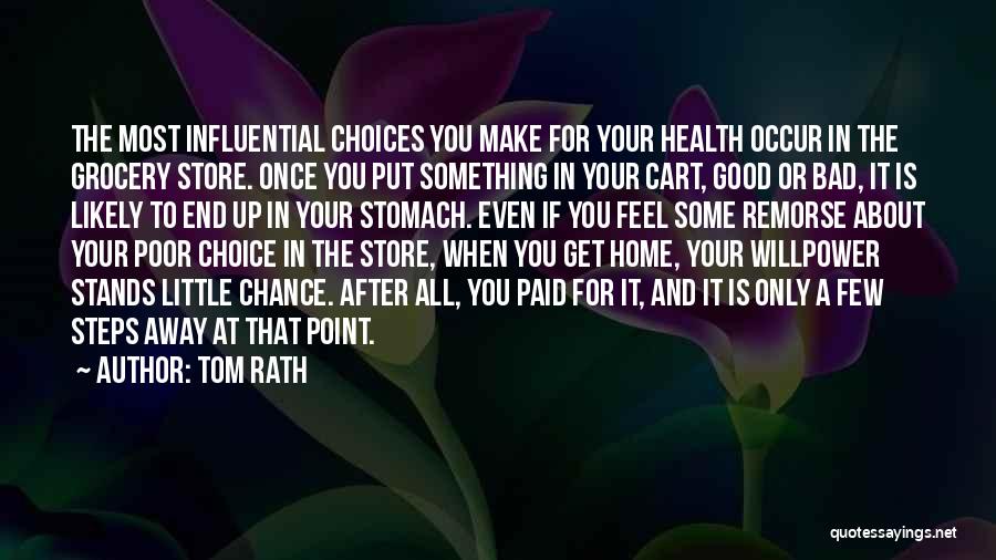 Tom Rath Quotes: The Most Influential Choices You Make For Your Health Occur In The Grocery Store. Once You Put Something In Your