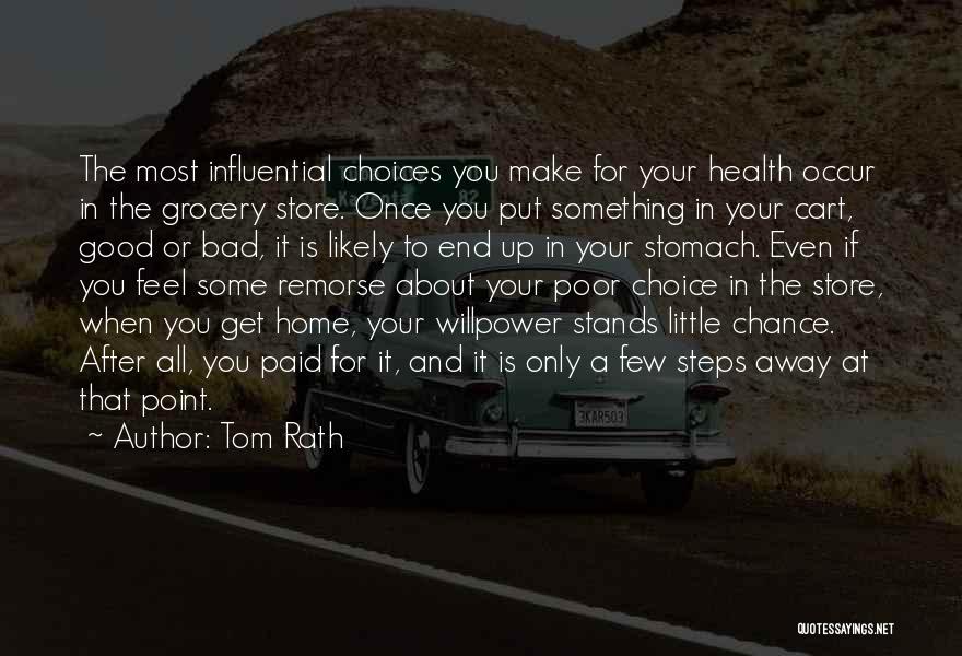 Tom Rath Quotes: The Most Influential Choices You Make For Your Health Occur In The Grocery Store. Once You Put Something In Your