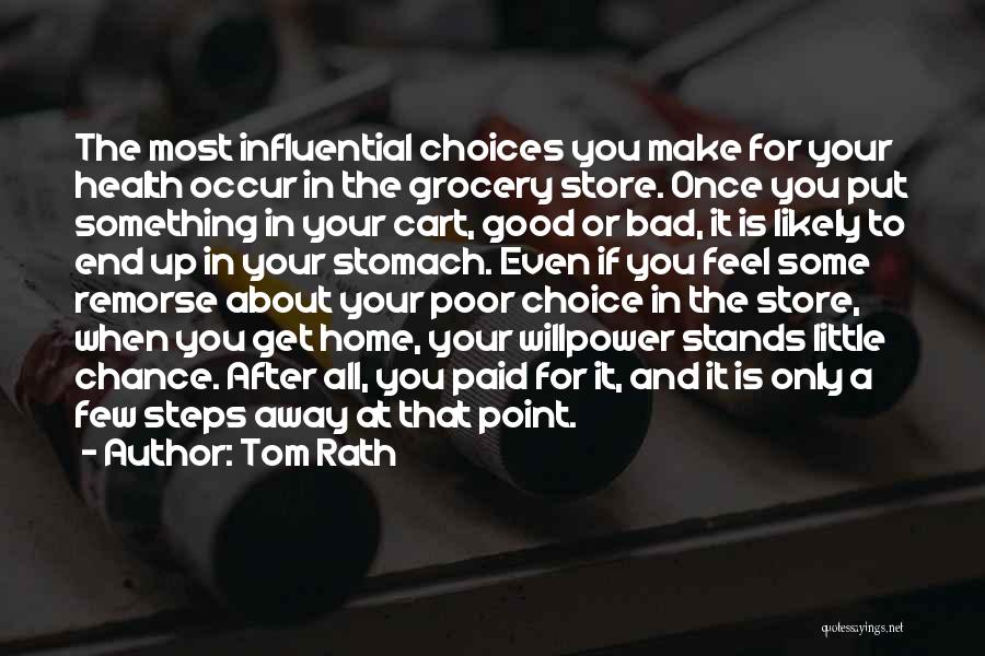 Tom Rath Quotes: The Most Influential Choices You Make For Your Health Occur In The Grocery Store. Once You Put Something In Your