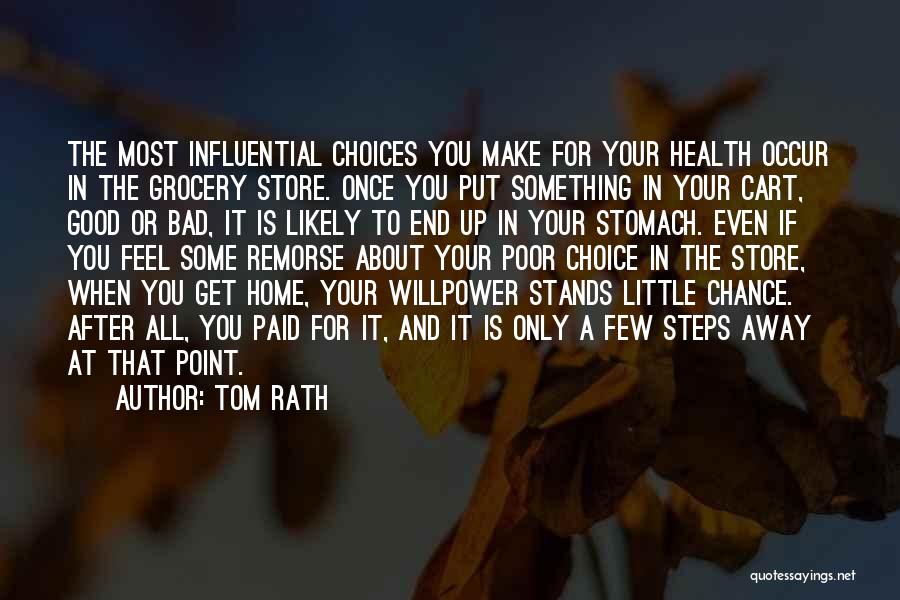 Tom Rath Quotes: The Most Influential Choices You Make For Your Health Occur In The Grocery Store. Once You Put Something In Your