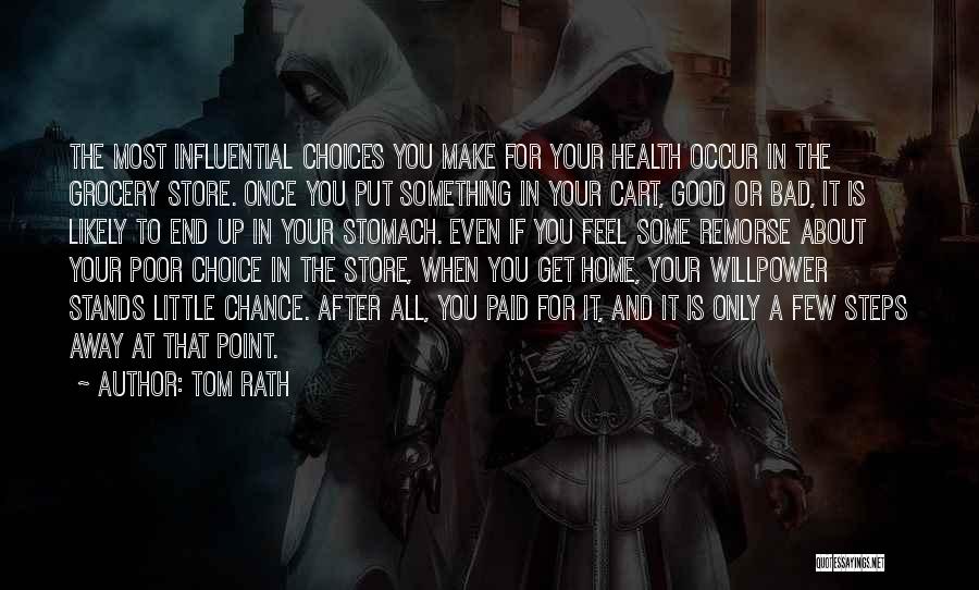 Tom Rath Quotes: The Most Influential Choices You Make For Your Health Occur In The Grocery Store. Once You Put Something In Your