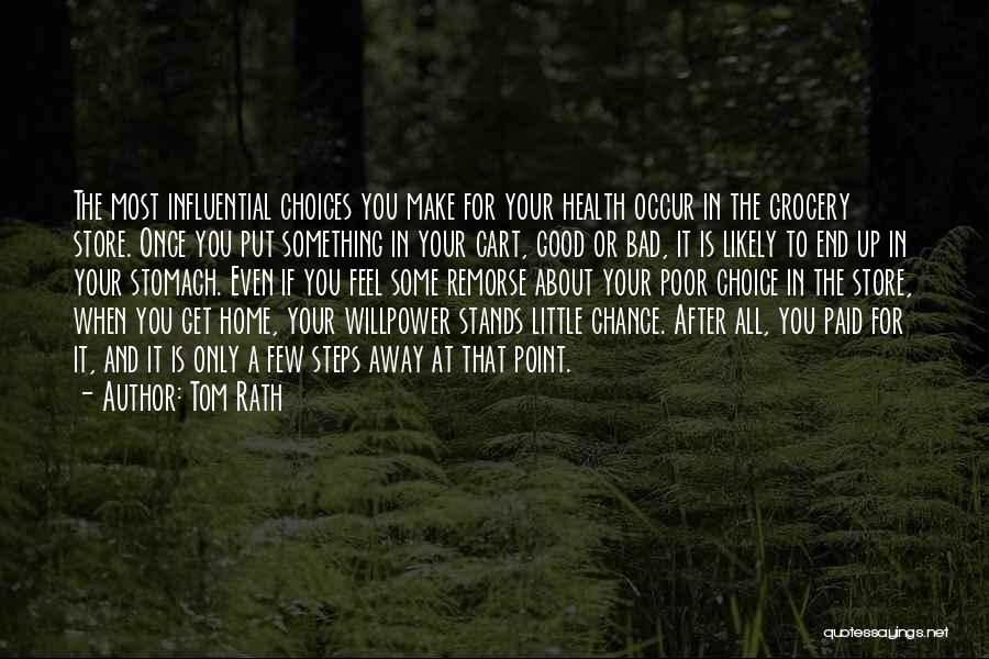 Tom Rath Quotes: The Most Influential Choices You Make For Your Health Occur In The Grocery Store. Once You Put Something In Your