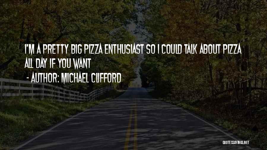Michael Clifford Quotes: I'm A Pretty Big Pizza Enthusiast So I Could Talk About Pizza All Day If You Want
