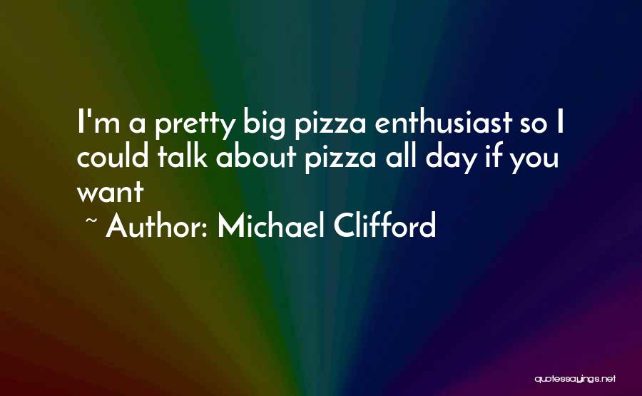 Michael Clifford Quotes: I'm A Pretty Big Pizza Enthusiast So I Could Talk About Pizza All Day If You Want