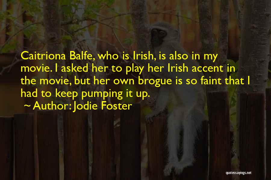 Jodie Foster Quotes: Caitriona Balfe, Who Is Irish, Is Also In My Movie. I Asked Her To Play Her Irish Accent In The