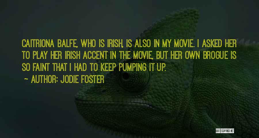 Jodie Foster Quotes: Caitriona Balfe, Who Is Irish, Is Also In My Movie. I Asked Her To Play Her Irish Accent In The