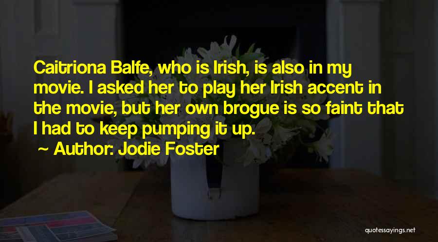 Jodie Foster Quotes: Caitriona Balfe, Who Is Irish, Is Also In My Movie. I Asked Her To Play Her Irish Accent In The