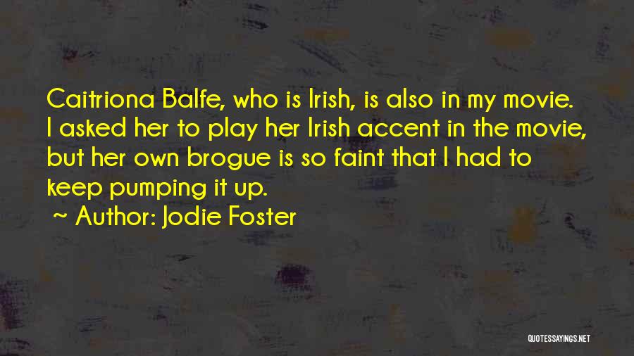 Jodie Foster Quotes: Caitriona Balfe, Who Is Irish, Is Also In My Movie. I Asked Her To Play Her Irish Accent In The