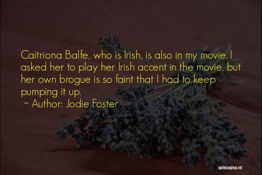 Jodie Foster Quotes: Caitriona Balfe, Who Is Irish, Is Also In My Movie. I Asked Her To Play Her Irish Accent In The