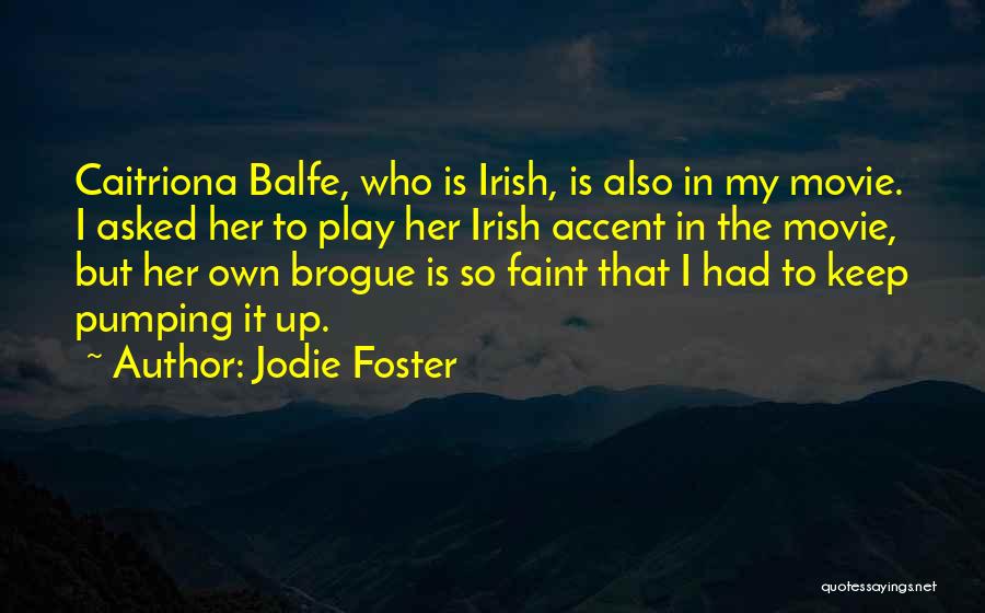 Jodie Foster Quotes: Caitriona Balfe, Who Is Irish, Is Also In My Movie. I Asked Her To Play Her Irish Accent In The